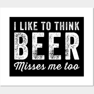 I like to think beer misses me too Posters and Art